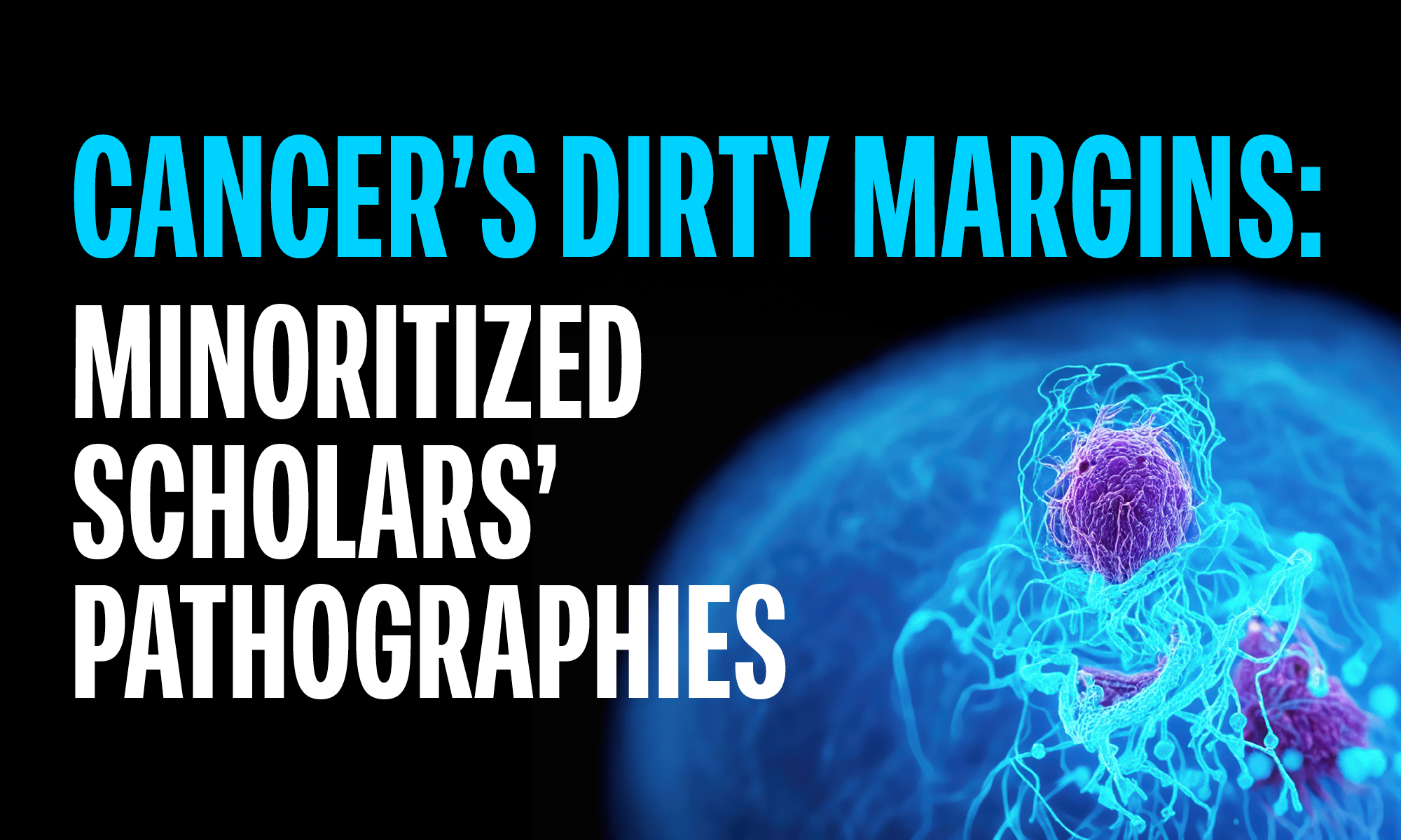 Cancer’s Dirty Margins: Minoritized Scholars’ Pathographies Call for Papers